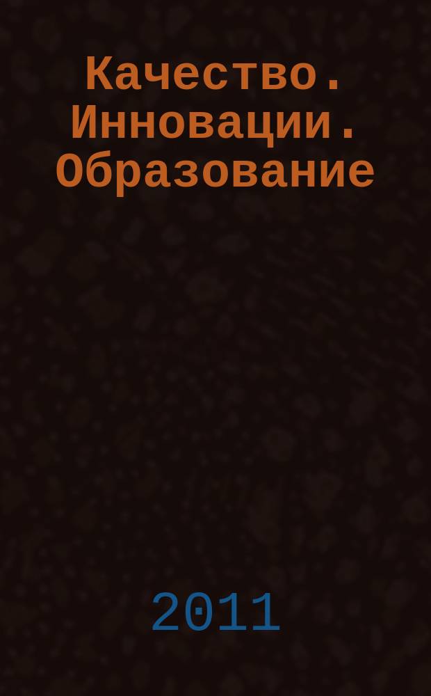 Качество. Инновации. Образование : Ежекв. науч.-практ. журн. 2011, № 10 (77)