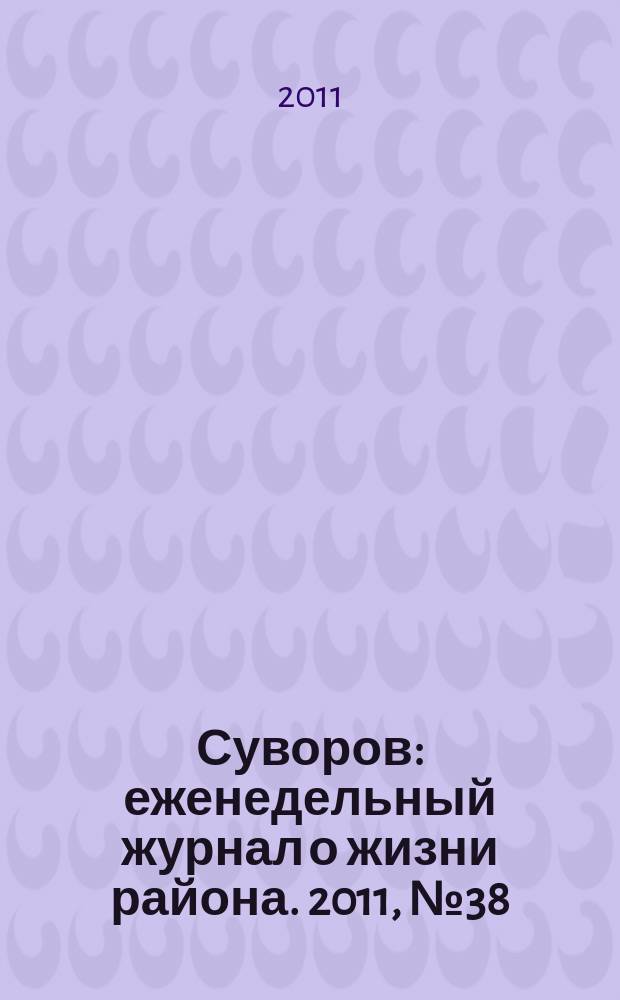 Суворов : еженедельный журнал о жизни района. 2011, № 38 (78)