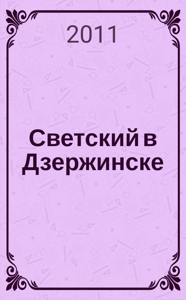 Светский в Дзержинске : рекламно-информационный журнал. 2011, июль/авг. (39)