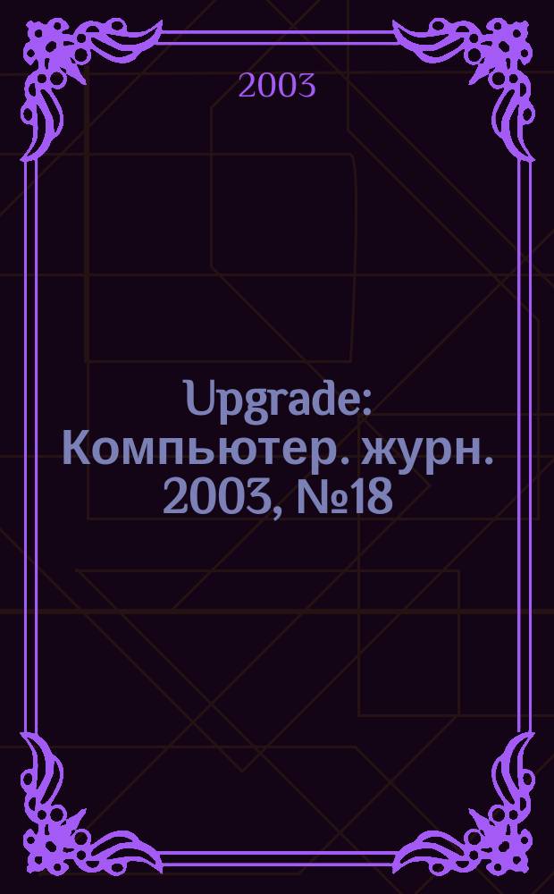 Upgrade : Компьютер. журн. 2003, № 18 (108)