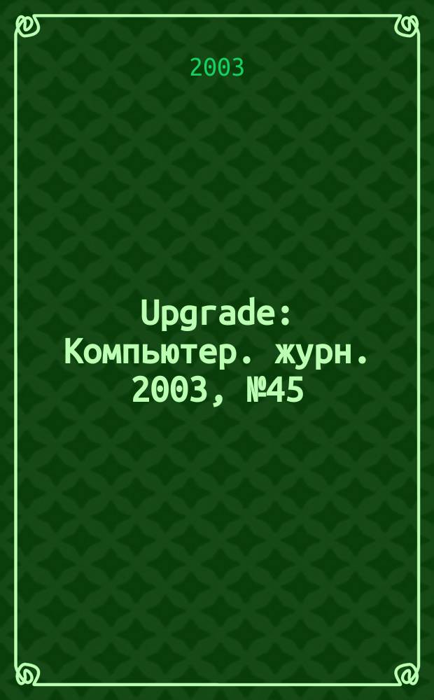Upgrade : Компьютер. журн. 2003, № 45 (135)