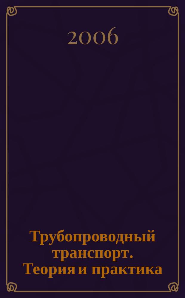 Трубопроводный транспорт. Теория и практика : журнал о передовых разработках в сфере трубопроводного транспорта. 2006, № 2 (4)