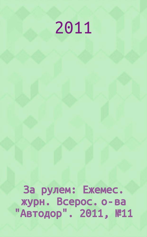 За рулем : Ежемес. журн. Всерос. о-ва "Автодор". 2011, № 11 (965)