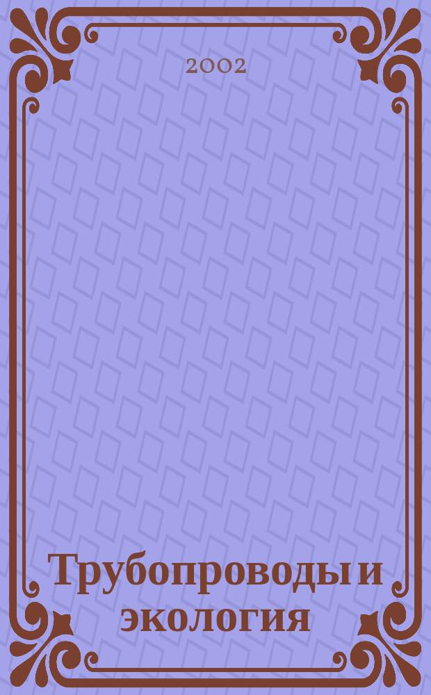 Трубопроводы и экология : Журн. не только для специалистов. 2002, № 3 (23)