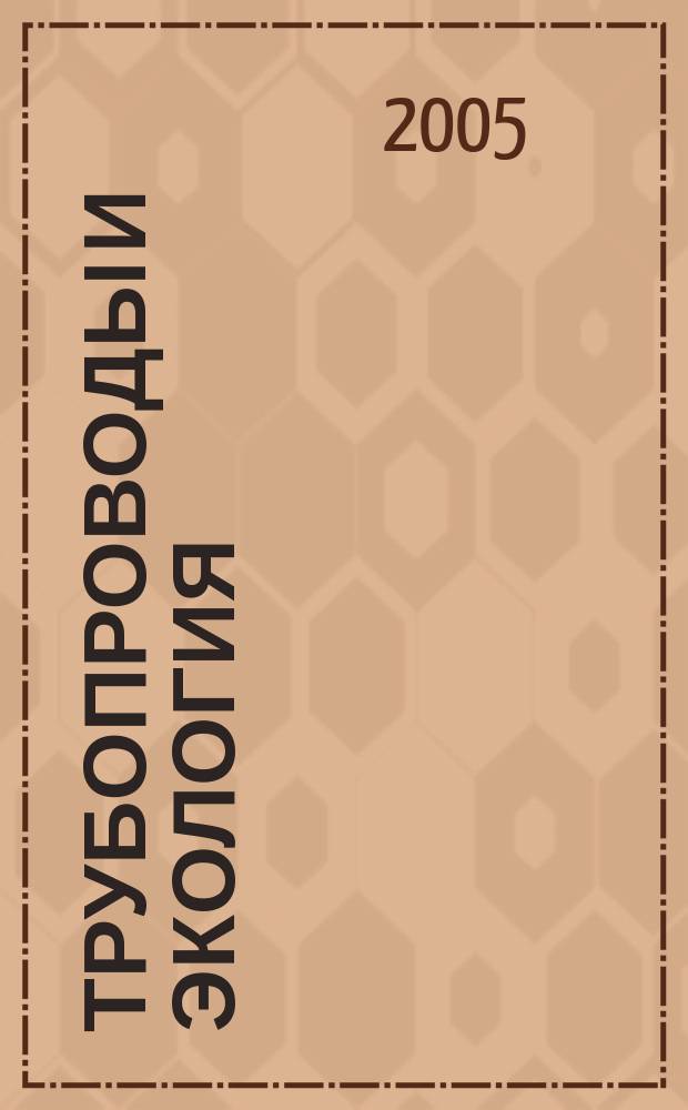 Трубопроводы и экология : Журн. не только для специалистов. 2005, № 3 (35)
