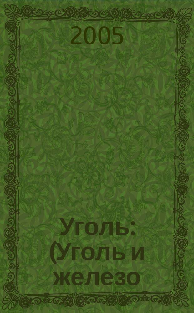 Уголь : (Уголь и железо) Ежемес. техн.-экон. журн. Орган Всесоюз. объединения гос. каменноугольной пром. "Союзуголь". 2005, 4 (950)