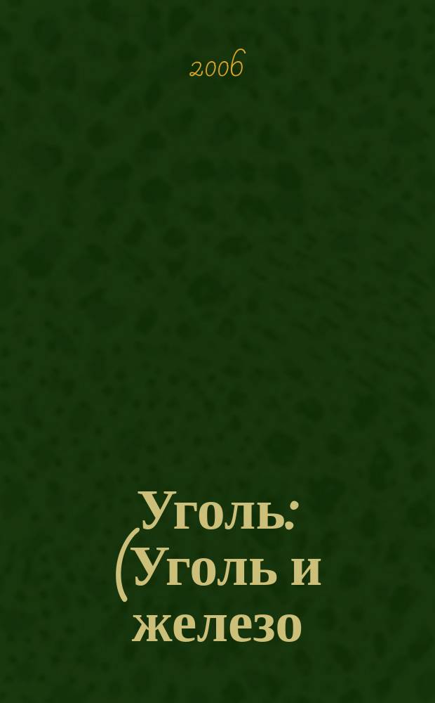 Уголь : (Уголь и железо) Ежемес. техн.-экон. журн. Орган Всесоюз. объединения гос. каменноугольной пром. "Союзуголь". 2006, 6 (964)