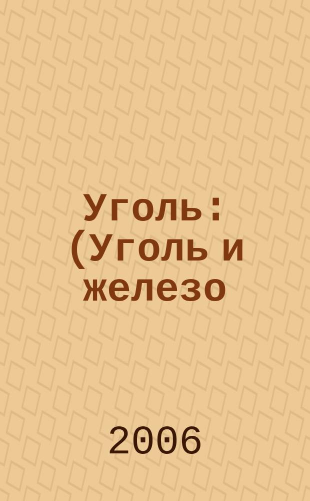 Уголь : (Уголь и железо) Ежемес. техн.-экон. журн. Орган Всесоюз. объединения гос. каменноугольной пром. "Союзуголь". 2006, 11 (969)