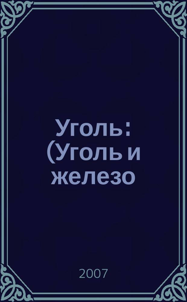 Уголь : (Уголь и железо) Ежемес. техн.-экон. журн. Орган Всесоюз. объединения гос. каменноугольной пром. "Союзуголь". 2007, 5 (975)