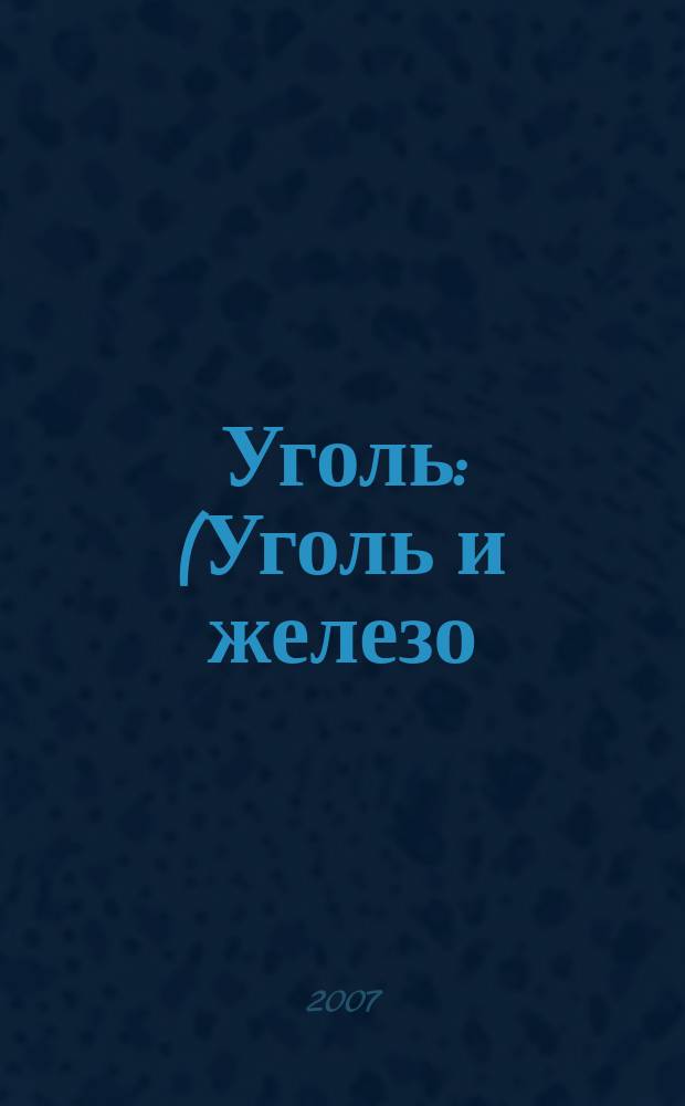 Уголь : (Уголь и железо) Ежемес. техн.-экон. журн. Орган Всесоюз. объединения гос. каменноугольной пром. "Союзуголь". 2007, 12 (982)
