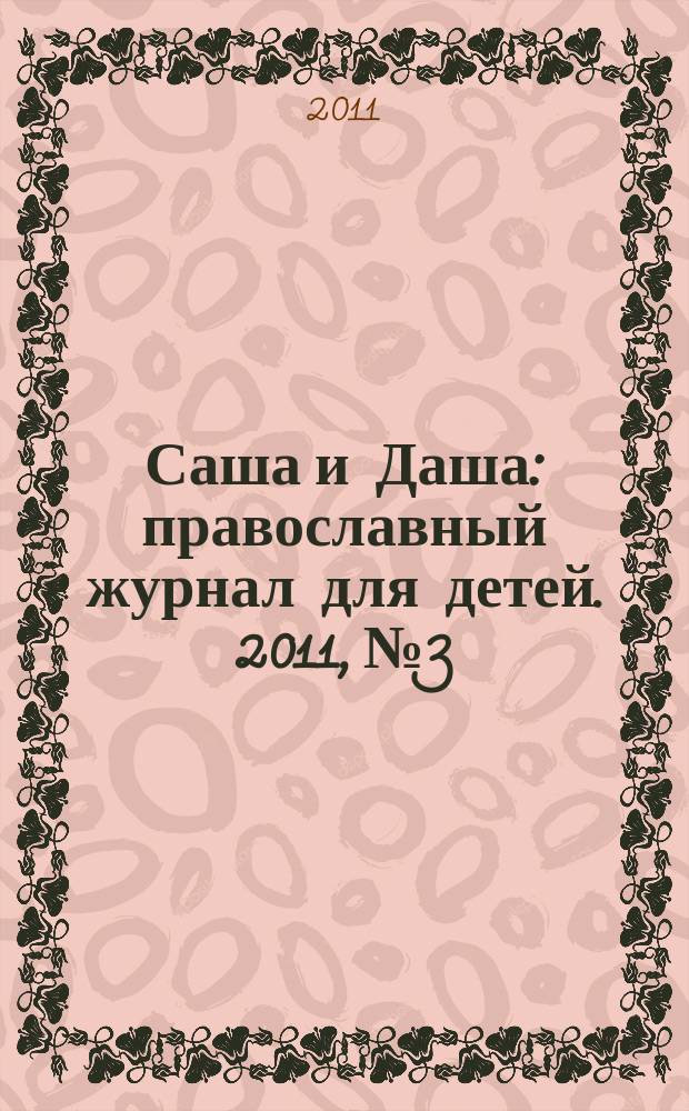 Саша и Даша : православный журнал для детей. 2011, № 3