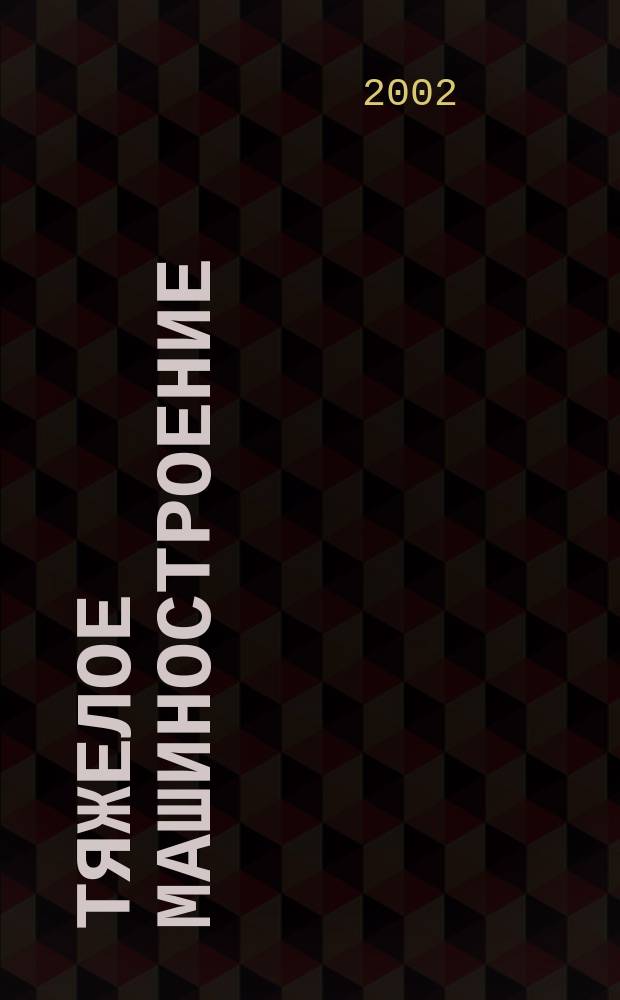 Тяжелое машиностроение : ТМ Ежемес. науч.-техн. и произв. журн. М-ва тяжелого машиностроения СССР и Всесоюз. НТО машиностроителей. 2002, № 7