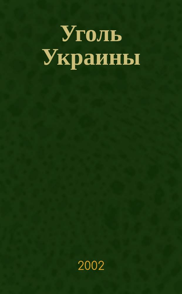 Уголь Украины : Ежемес. науч.-техн. производ. журн. М-ва угольной пром. УССР и М-ва строит. предприятий угольной пром. УССР. 2002, № 1 (541)