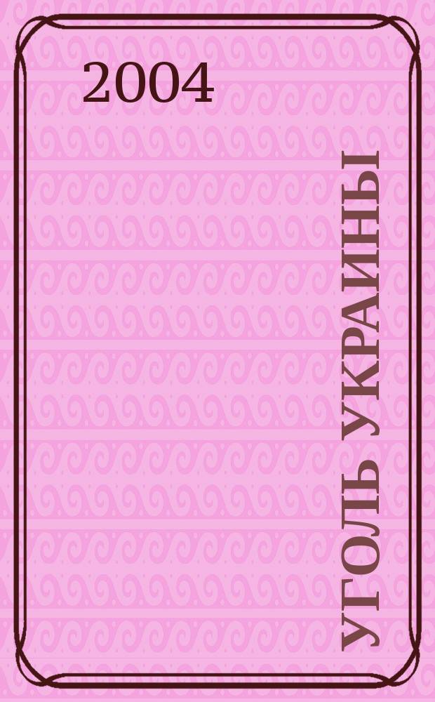 Уголь Украины : Ежемес. науч.-техн. производ. журн. М-ва угольной пром. УССР и М-ва строит. предприятий угольной пром. УССР. 2004, № 6 (570)