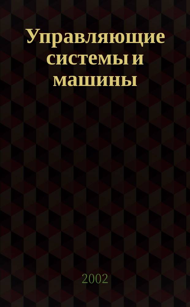 Управляющие системы и машины : Науч.-произв. журн. Орган кибернет. центра АН УССР. 2002, № 6 (182)