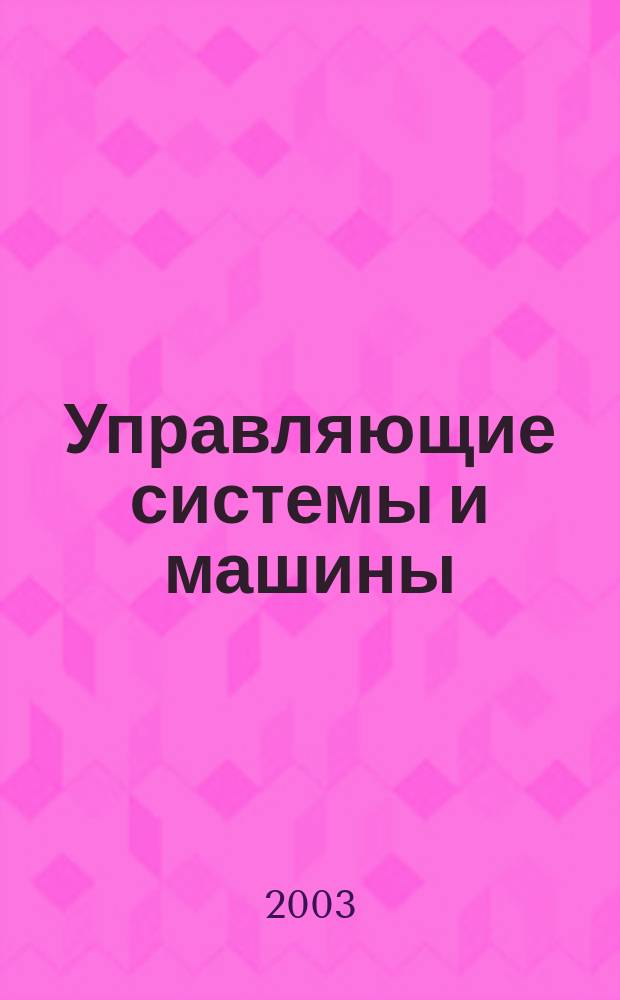 Управляющие системы и машины : Науч.-произв. журн. Орган кибернет. центра АН УССР. 2003, № 2 (184) : Методология, теория, технология и приложения метода группового учета аргументов как метода индуктивного моделирования
