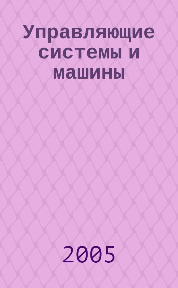 Управляющие системы и машины : Науч.-произв. журн. Орган кибернет. центра АН УССР. 2005, № 4 (198)