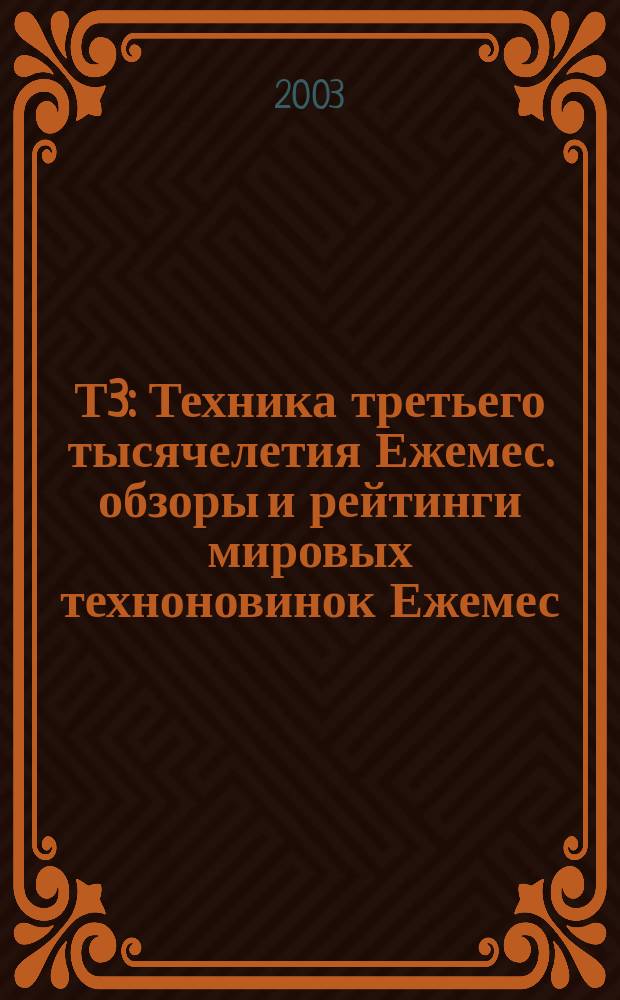 Т3 : Техника третьего тысячелетия Ежемес. обзоры и рейтинги мировых техноновинок Ежемес. журн. 2003, № 2 (14)