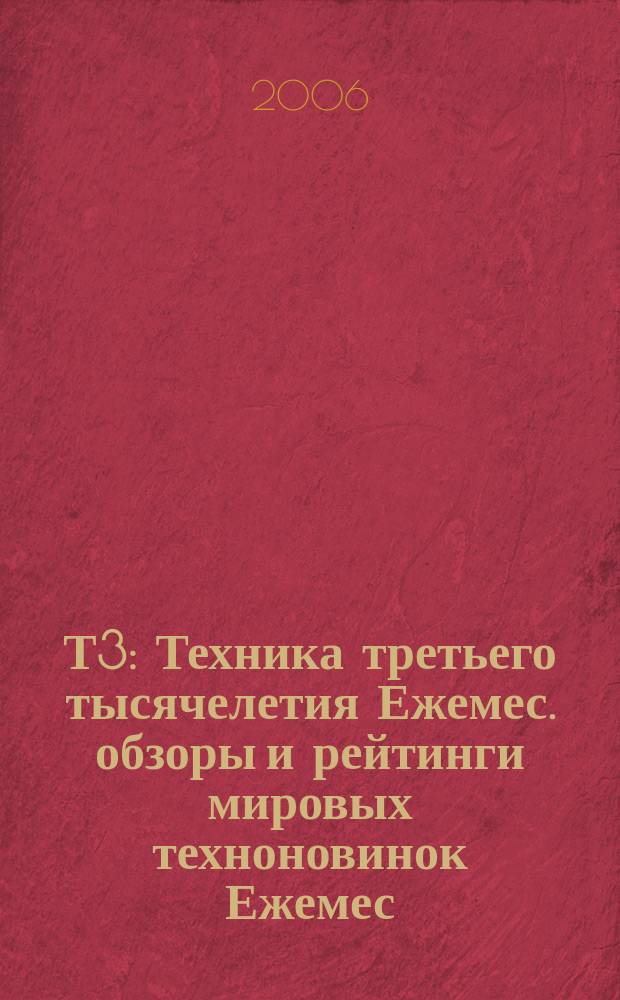 Т3 : Техника третьего тысячелетия Ежемес. обзоры и рейтинги мировых техноновинок Ежемес. журн. 2006, № 3 (51)