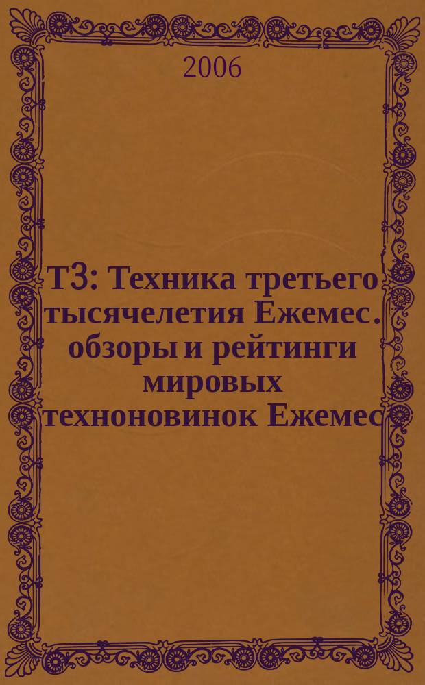Т3 : Техника третьего тысячелетия Ежемес. обзоры и рейтинги мировых техноновинок Ежемес. журн. 2006, № 12 (60)