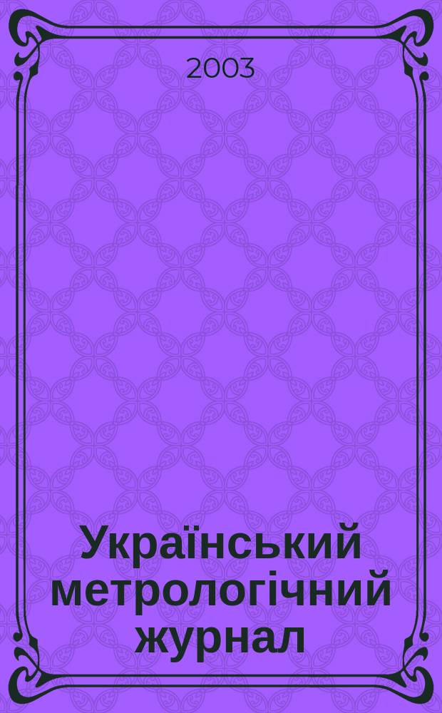 Український метрологічний журнал : Наук.-техн. вид. 2003, вип. 3