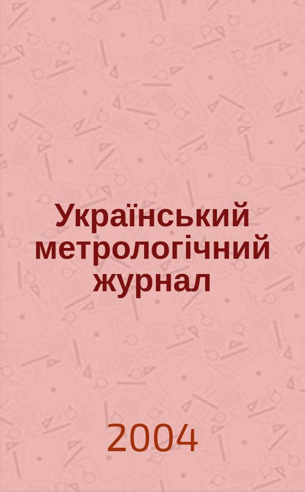 Український метрологічний журнал : Наук.-техн. вид. 2004, вип. 4