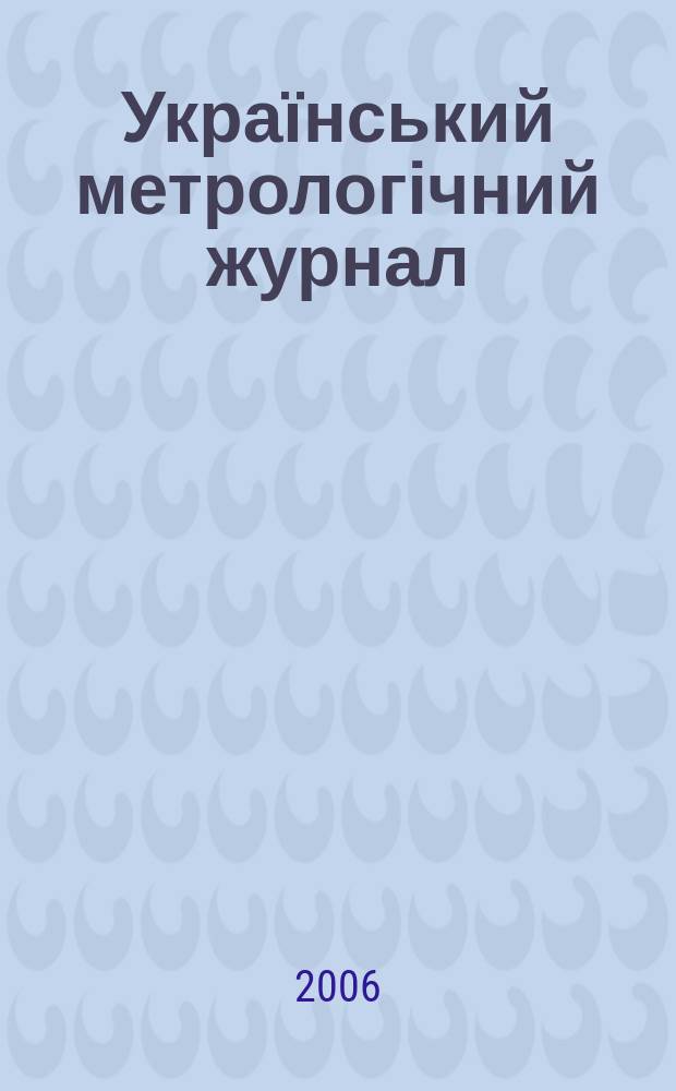 Український метрологічний журнал : Наук.-техн. вид. 2006, № 1