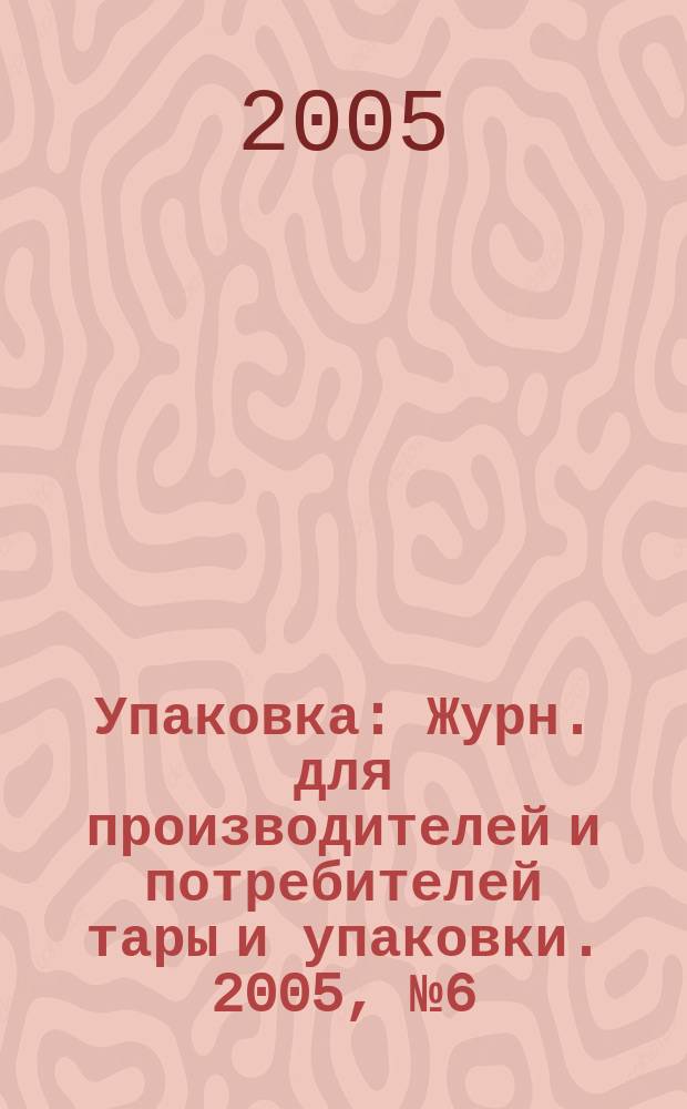 Упаковка : Журн. для производителей и потребителей тары и упаковки. 2005, № 6 (49)