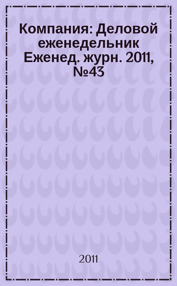 Компания : Деловой еженедельник Еженед. журн. 2011, № 43 (680)
