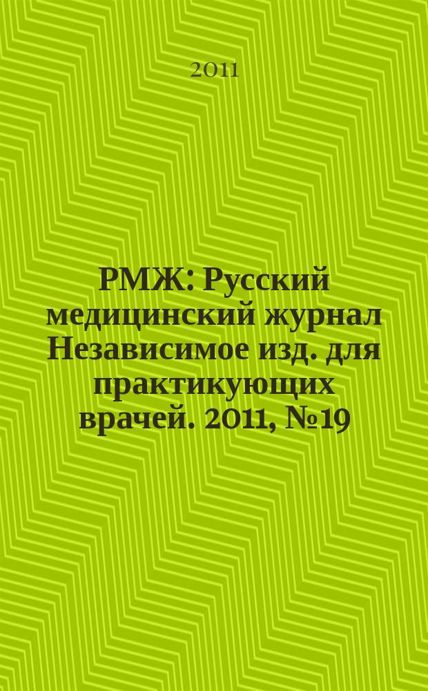 РМЖ : Русский медицинский журнал Независимое изд. для практикующих врачей. 2011, № 19 : Медицинское обозрение. Клинические рекомендации и алгоритмы для практикующих врачей