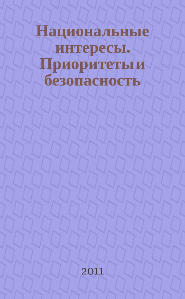 Национальные интересы. Приоритеты и безопасность : научно-практический и теоретический журнал. 2011, 41 (134)