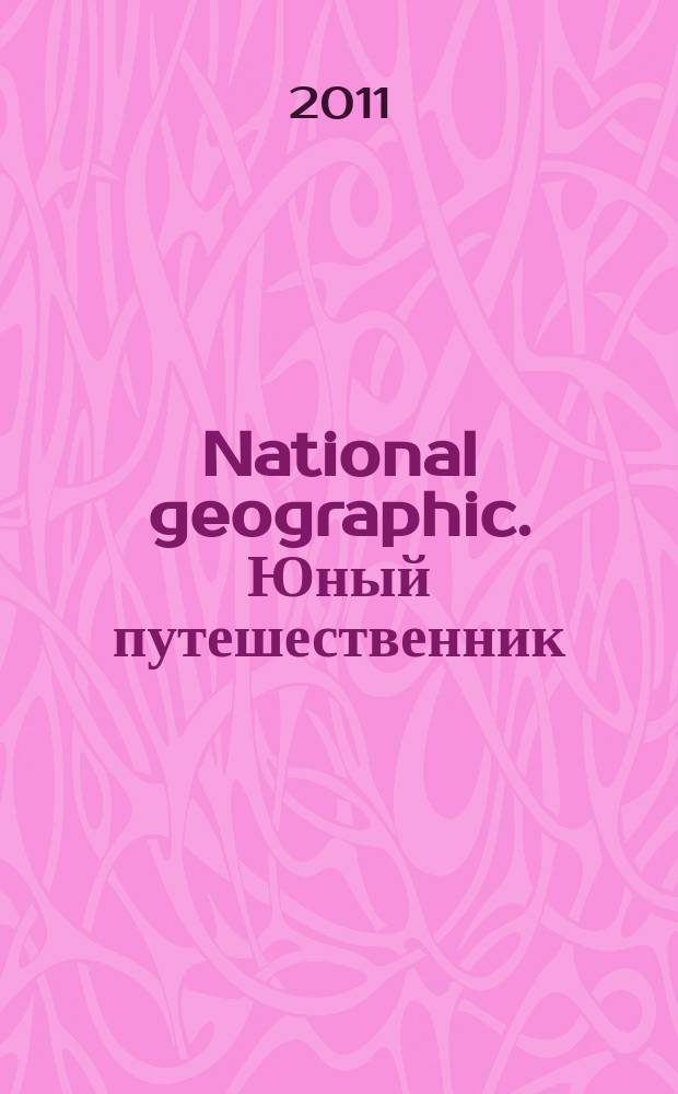 National geographic. Юный путешественник : Для сред. шк. возраста. 2011, № 10 (96)