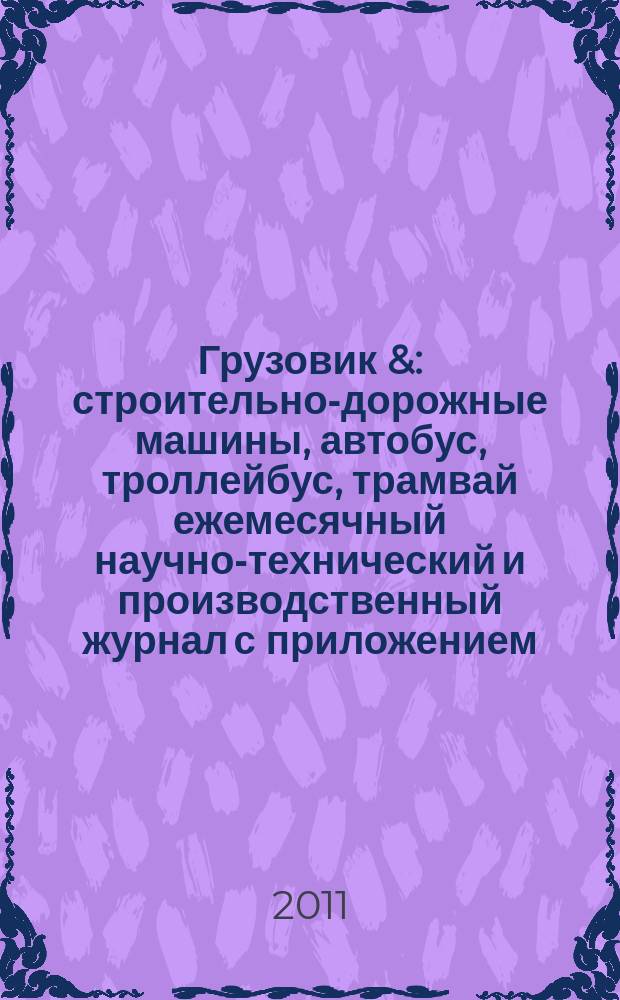 Грузовик & : строительно-дорожные машины, автобус, троллейбус, трамвай ежемесячный научно-технический и производственный журнал с приложением. 2011, № 10