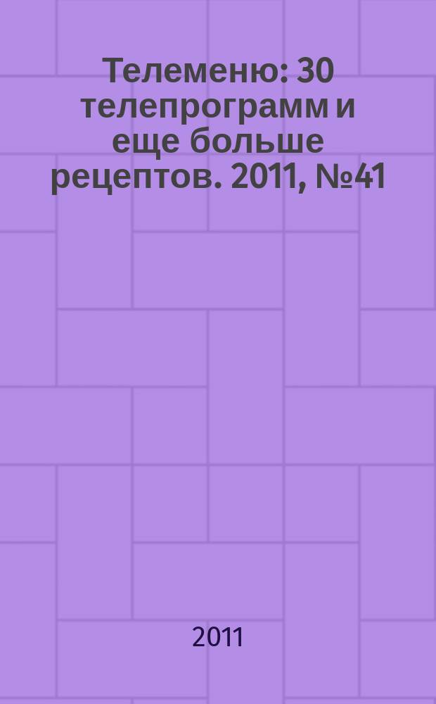 Телеменю : 30 телепрограмм и еще больше рецептов. 2011, № 41 (55)