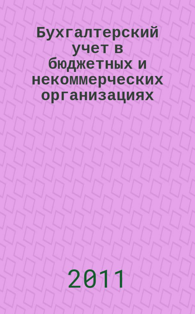 Бухгалтерский учет в бюджетных и некоммерческих организациях : Ежемес. журн. 2011, № 21 (285)