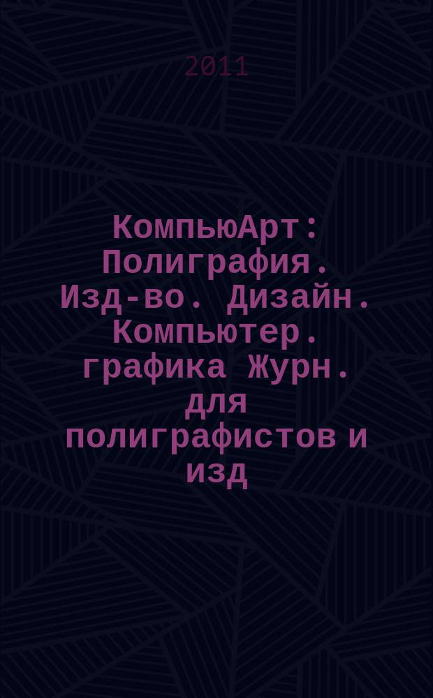 КомпьюАрт : Полиграфия. Изд-во. Дизайн. Компьютер. графика Журн. для полиграфистов и изд. 2011, № 9 (176)