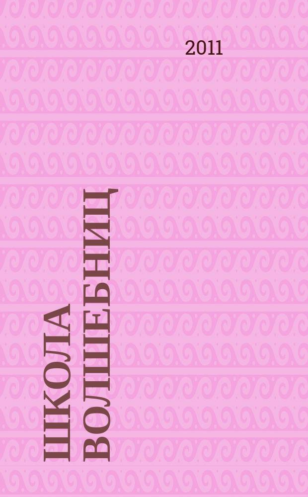 Школа Волшебниц : волшебство без смысла - это фокусы !журнал. 2011, № 9