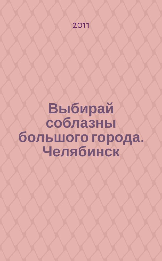 Выбирай соблазны большого города. Челябинск : рекламно-информационный журнал. 2011, № 20 (270)