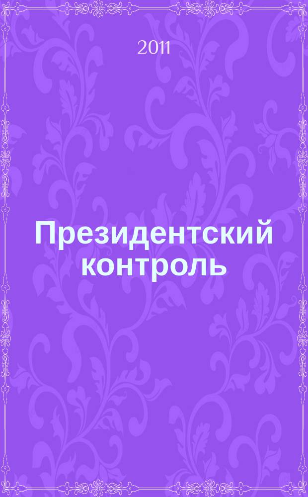 Президентский контроль : Информ. бюл. Изд. Администрации Президента Рос. Федерации. 2011, № 11
