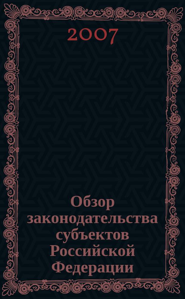 Обзор законодательства субъектов Российской Федерации : информационный бюллетень. 2007, вып. 4