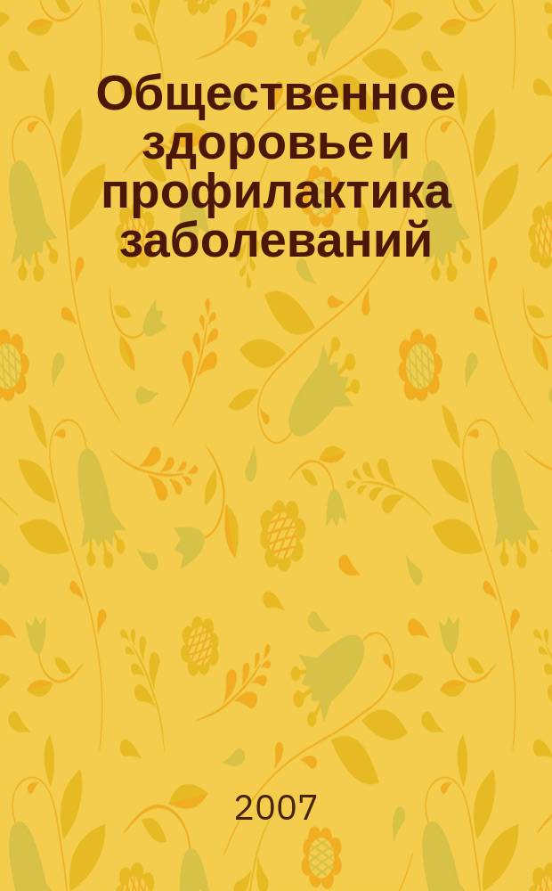 Общественное здоровье и профилактика заболеваний : научно-практический журнал. 2007, № 3 (23)