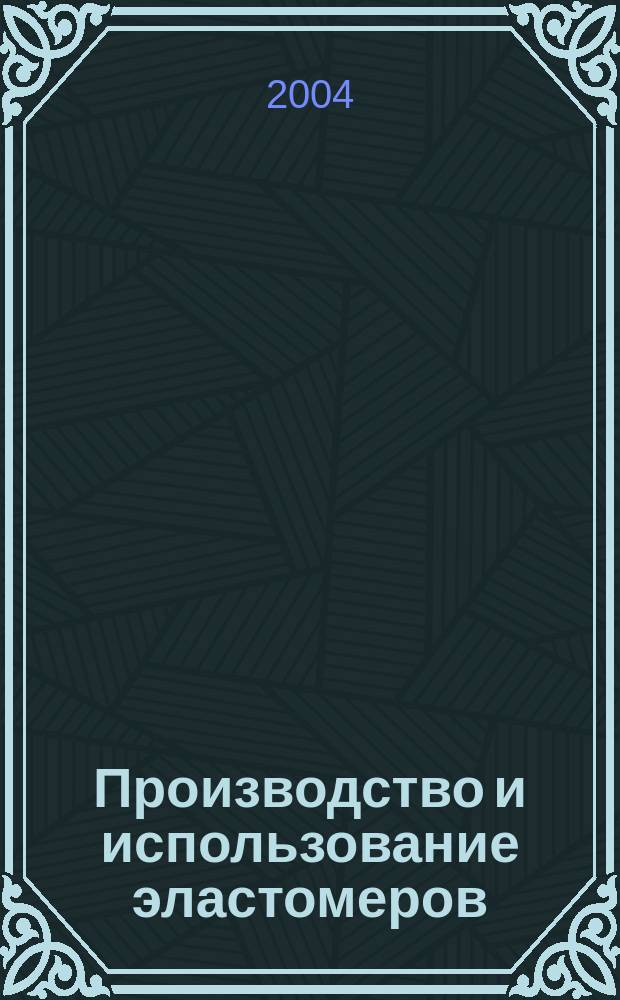 Производство и использование эластомеров : Науч.-техн. достижения и передовой опыт Информ. сб. 2004, вып. 1