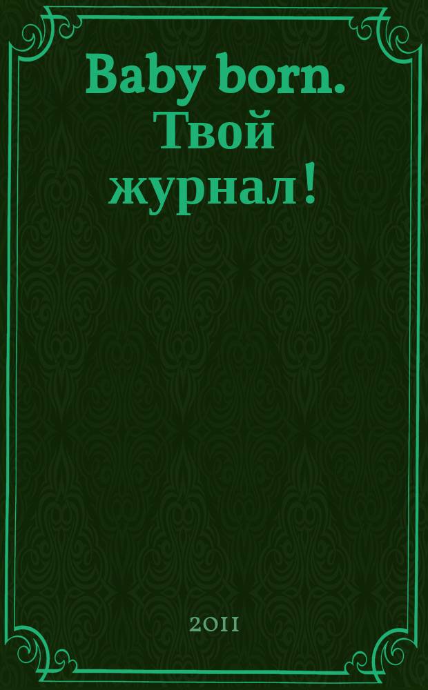 Baby born. Твой журнал ! : играем в дочки-матери журнал. 2011, № 10