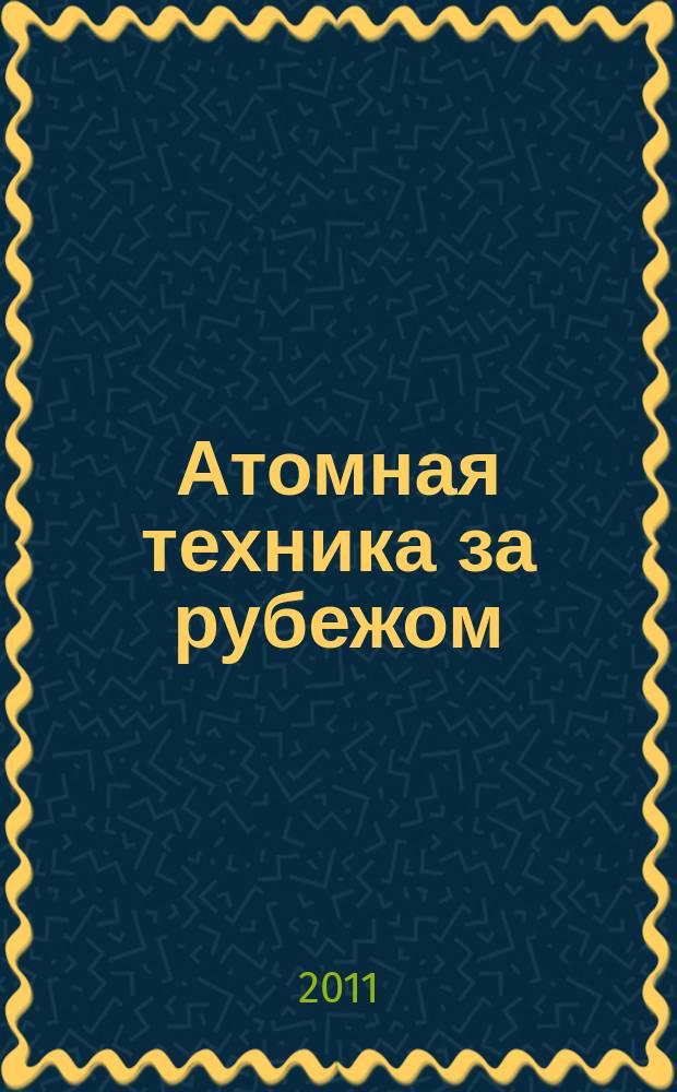 Атомная техника за рубежом : Ежемес. сб. переводных материалов. 2011, № 10