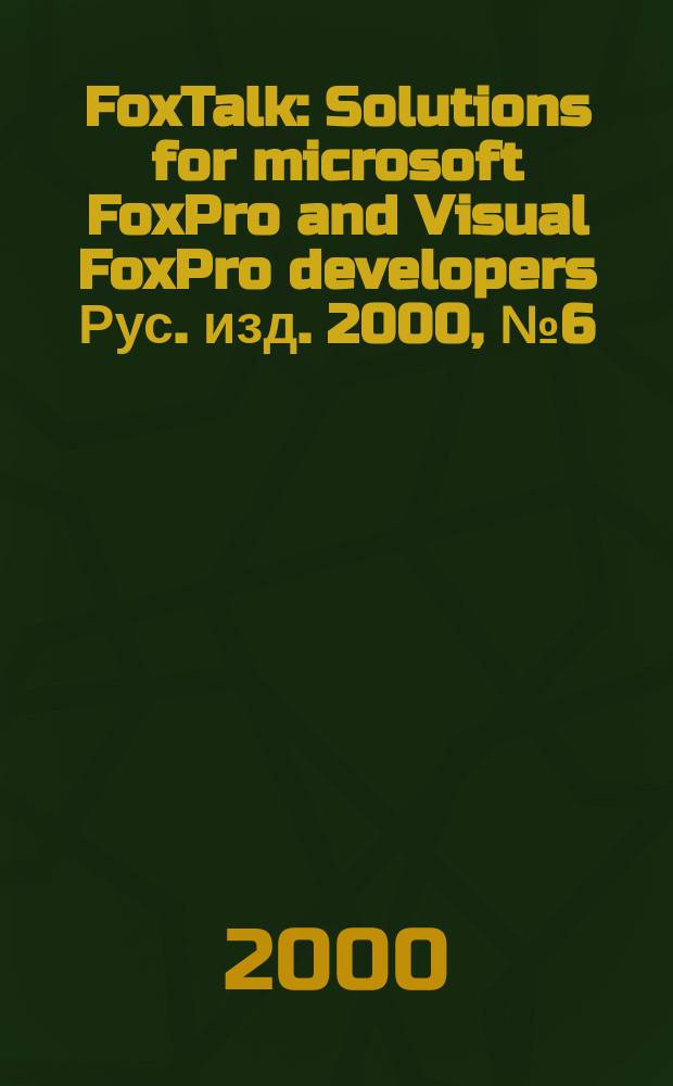FoxTalk : Solutions for microsoft FoxPro and Visual FoxPro developers Рус. изд. 2000, № 6 (36)
