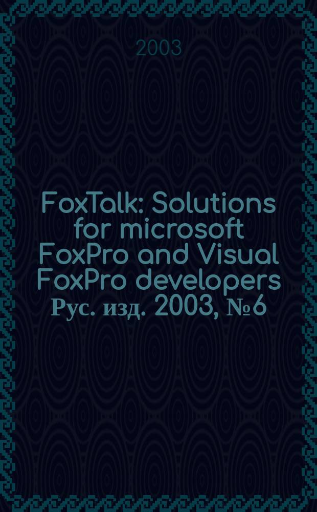 FoxTalk : Solutions for microsoft FoxPro and Visual FoxPro developers Рус. изд. 2003, № 6 (72)