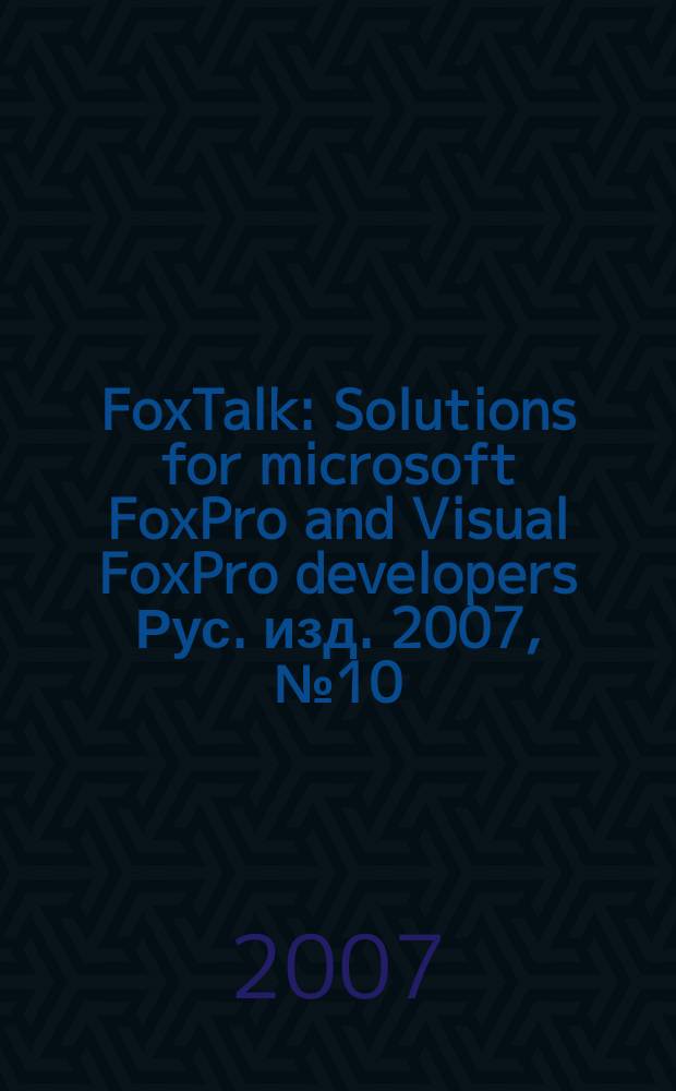 FoxTalk : Solutions for microsoft FoxPro and Visual FoxPro developers Рус. изд. 2007, № 10 (124)
