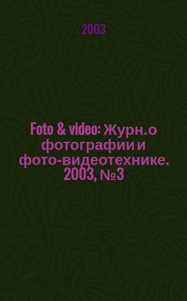 Foto & video : Журн. о фотографии и фото-видеотехнике. 2003, № 3 (71)