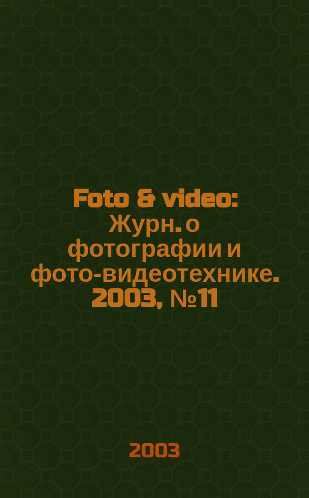 Foto & video : Журн. о фотографии и фото-видеотехнике. 2003, № 11 (79)
