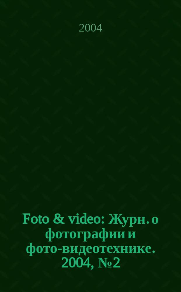 Foto & video : Журн. о фотографии и фото-видеотехнике. 2004, № 2 (82)